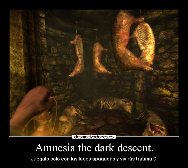 Amnesia the dark descent. - Juégalo solo con las luces apagadas y vivirás trauma D: