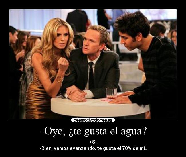 -Oye, ¿te gusta el agua? - 
