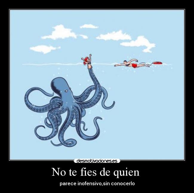 No te fies de quien  - parece inofensivo,sin conocerlo