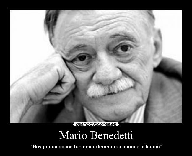Mario Benedetti - Hay pocas cosas tan ensordecedoras como el silencio