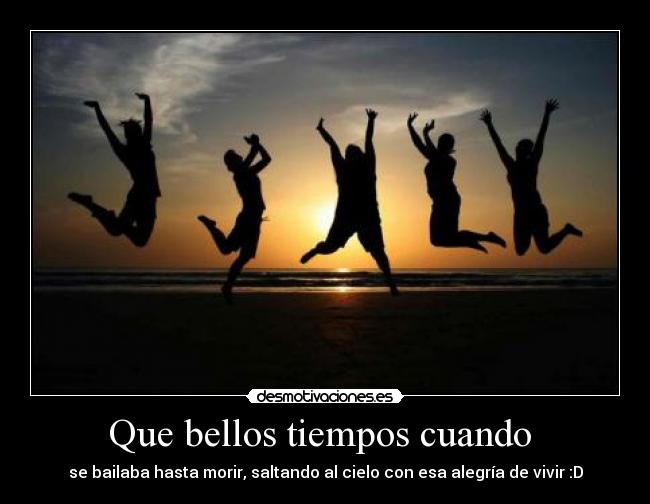 Que bellos tiempos cuando -