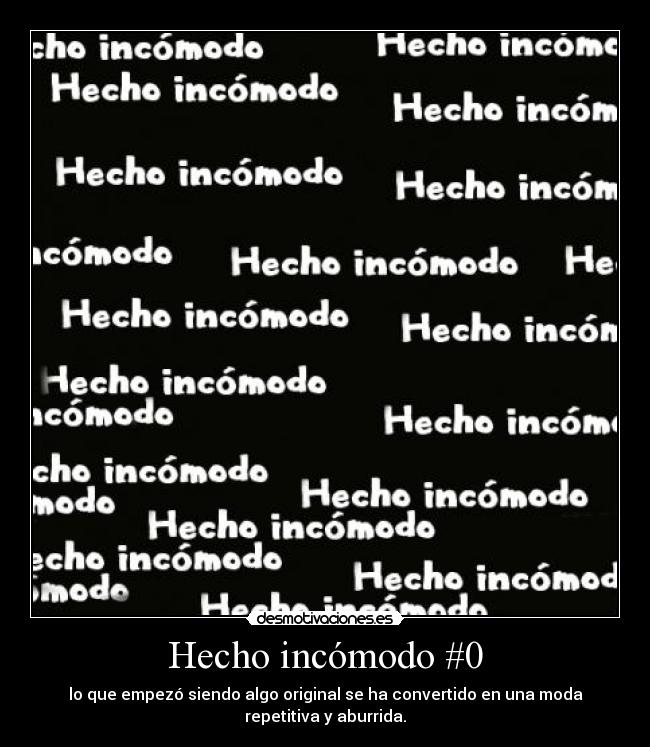Hecho incómodo #0 - lo que empezó siendo algo original se ha convertido en una moda
repetitiva y aburrida.