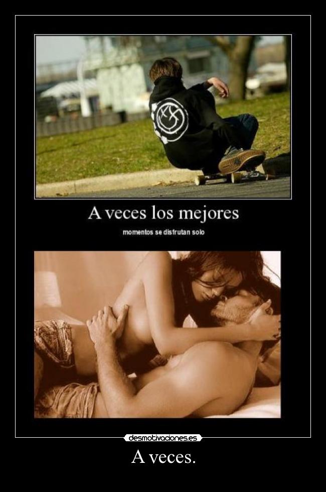 A veces. -