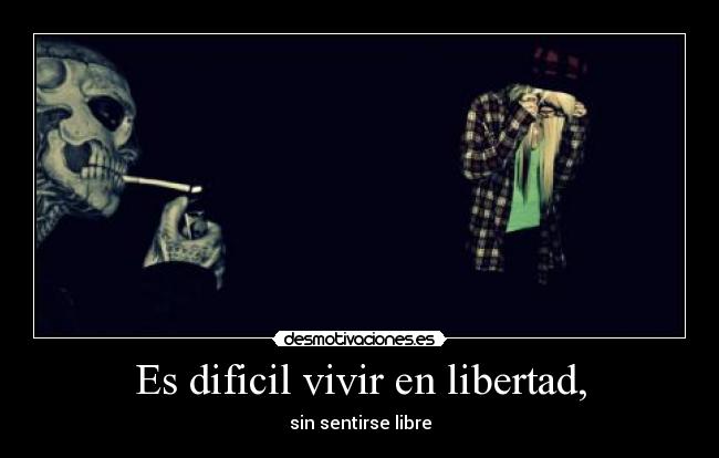 carteles libertad dificil vivir libertad sin sentirse libre vickyr vickyymetalcore desmotivaciones