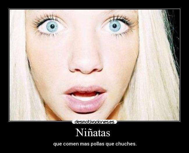 Niñatas - que comen mas pollas que chuches.