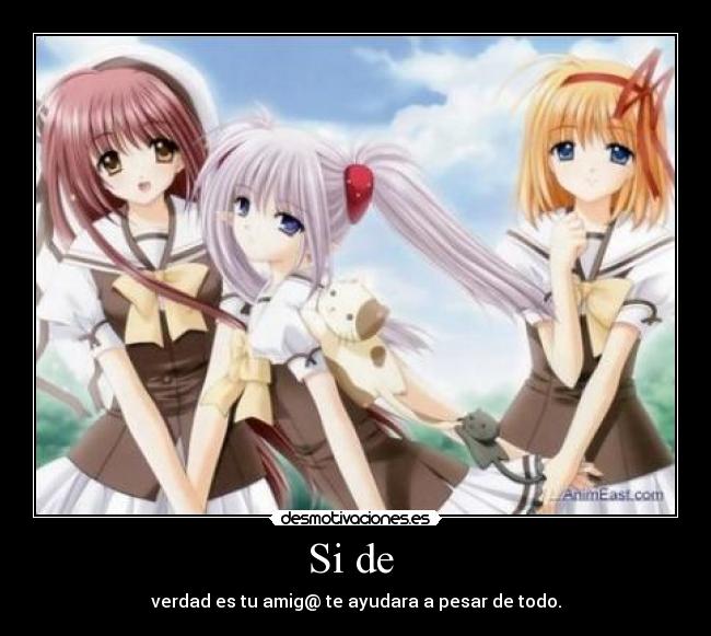 Si de - verdad es tu amig@ te ayudara a pesar de todo.