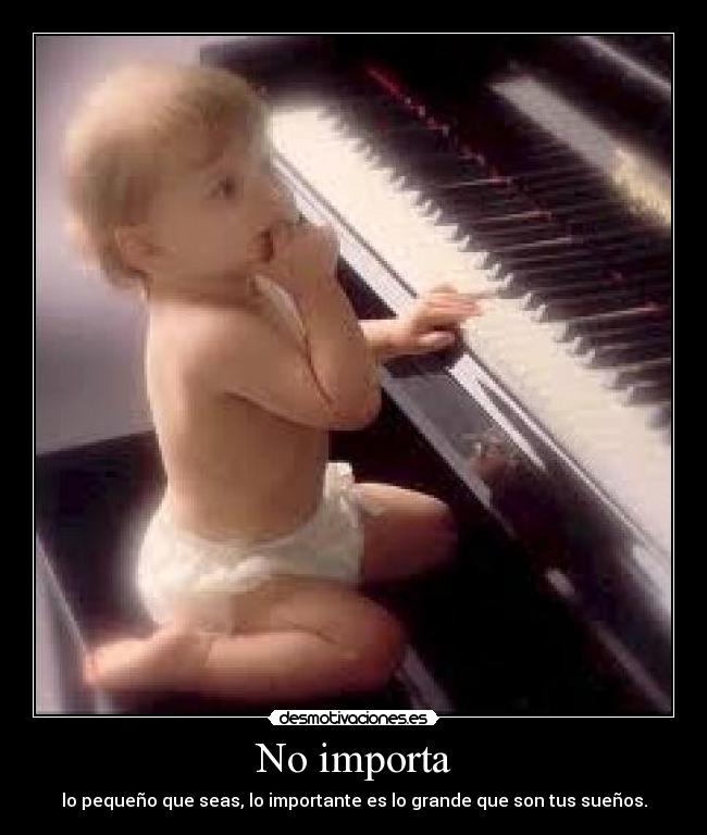 No importa - lo pequeño que seas, lo importante es lo grande que son tus sueños.