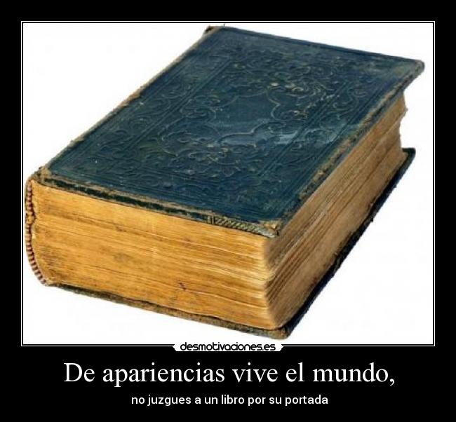 De apariencias vive el mundo, -