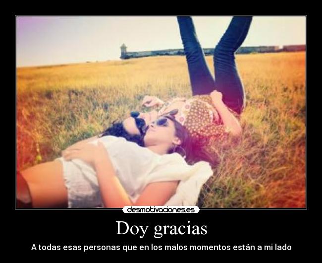 Doy gracias - A todas esas personas que en los malos momentos están a mi lado