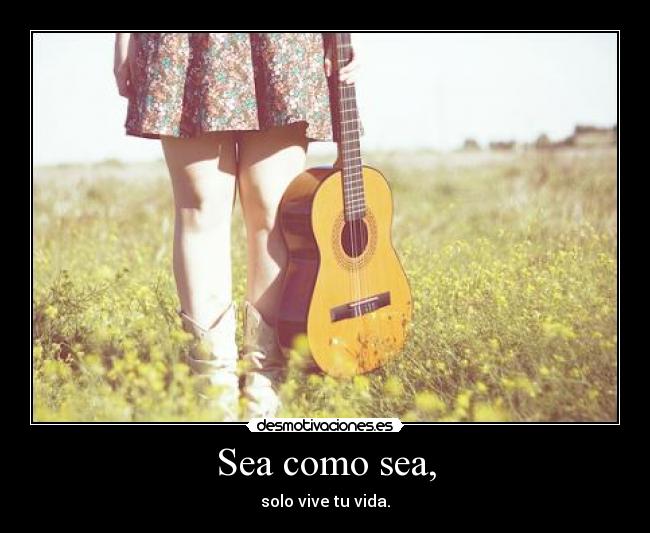 Sea como sea, - 