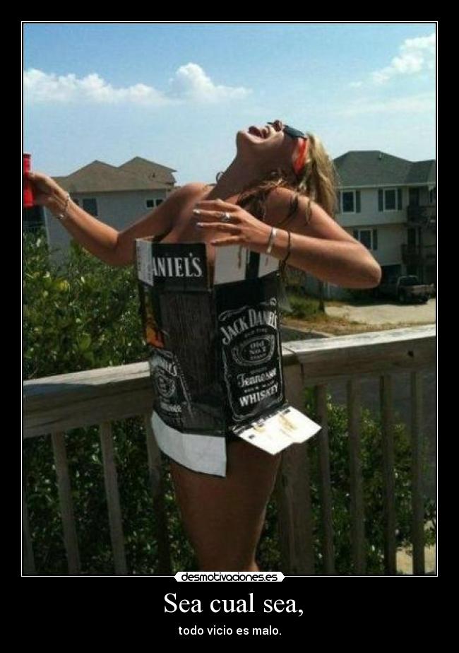 Sea cual sea, - todo vicio es malo.