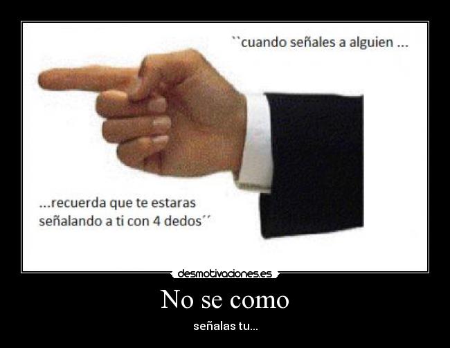 No se como - señalas tu...