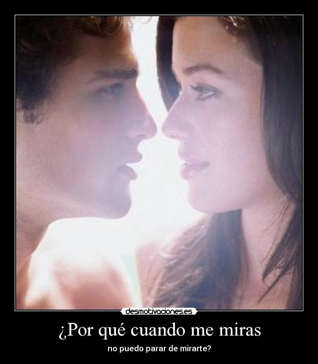 ¿Por qué cuando me miras - no puedo parar de mirarte?