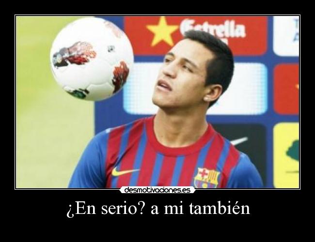 ¿En serio? a mi también - 