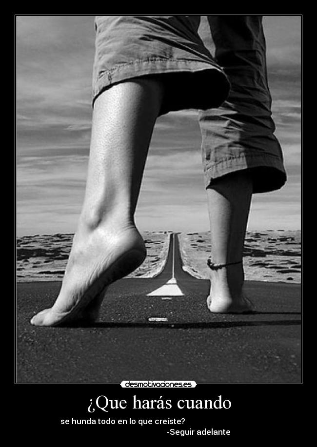 ¿Que harás cuando - se hunda todo en lo que creíste?                                     
                                         -Seguir adelante