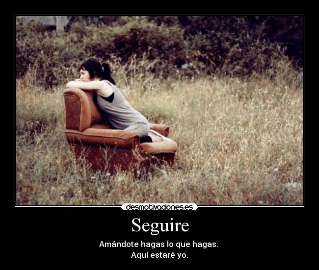 Seguire - Amándote hagas lo que hagas. 
Aquí estaré yo.