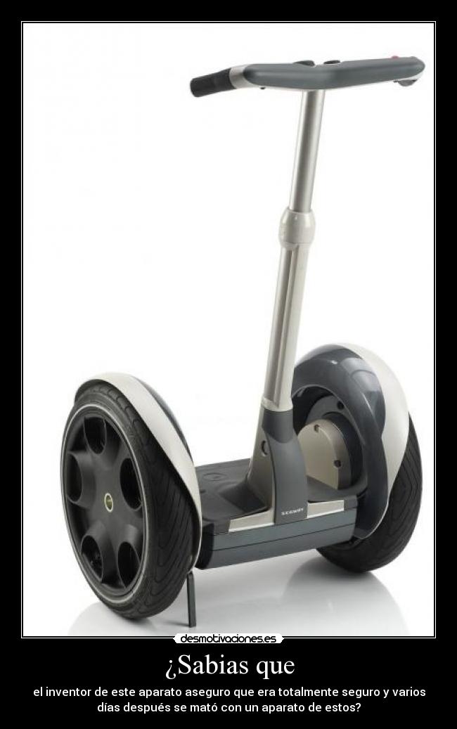 ¿Sabias que - el inventor de este aparato aseguro que era totalmente seguro y varios
días después se mató con un aparato de estos?
