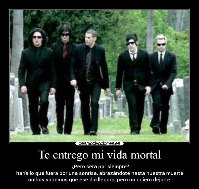 Te entrego mi vida mortal - ¿Pero será por siempre?
haría lo que fuera por una sonrisa, abrazándote hasta nuestra muerte
ambos sabemos que ese día llegará, pero no quiero dejarte