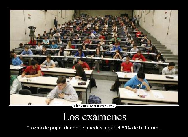 Los exámenes - Trozos de papel donde te puedes jugar el 50% de tu futuro...