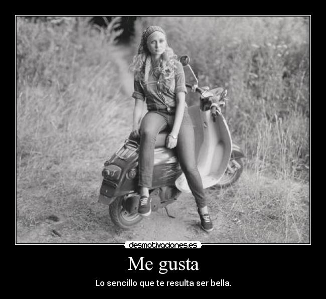 Me gusta - Lo sencillo que te resulta ser bella.