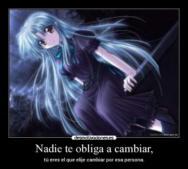 Nadie te obliga a cambiar, -