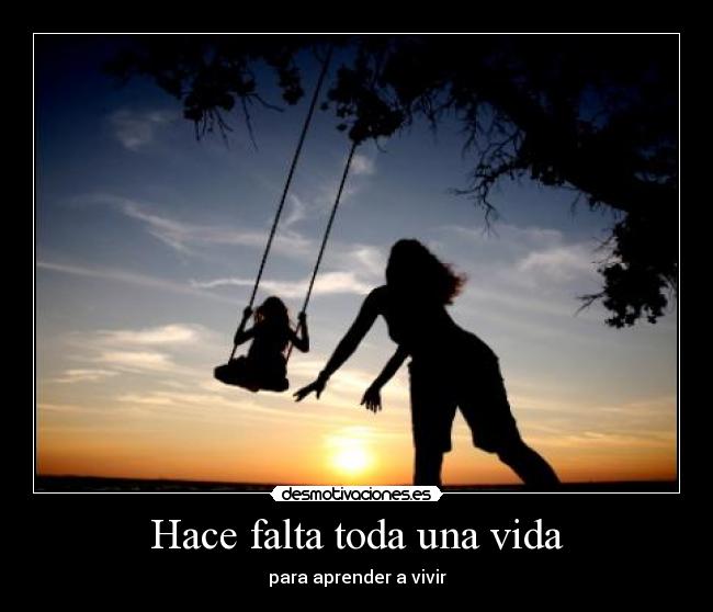 Hace falta toda una vida - para aprender a vivir