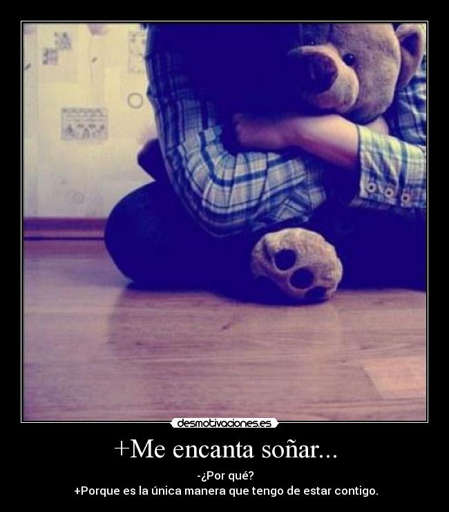 +Me encanta soñar... - -¿Por qué?
+Porque es la única manera que tengo de estar contigo.♥