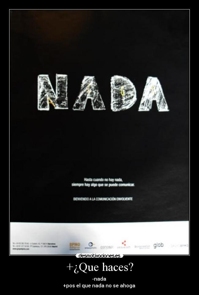 +¿Que haces? - -nada 
+pos el que nada no se ahoga 
