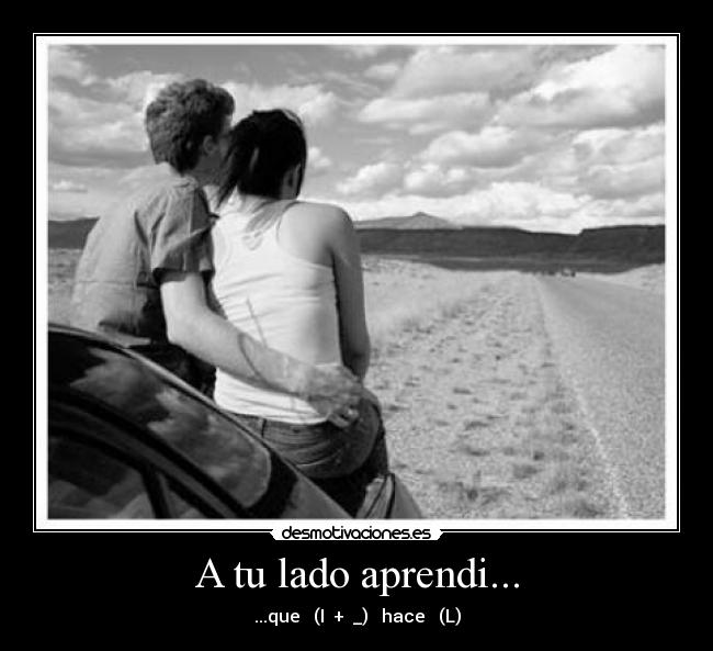 A tu lado aprendi... - ...que (I + _) hace (L)
