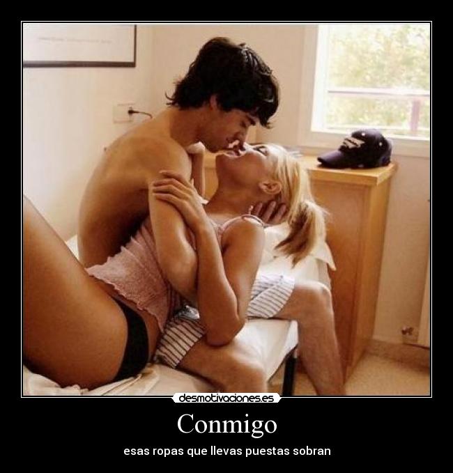 Conmigo - esas ropas que llevas puestas sobran