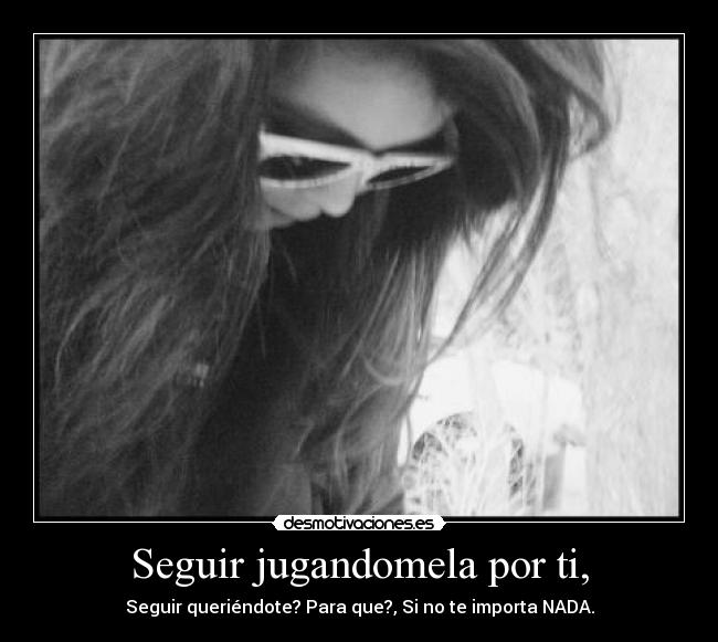 Seguir jugandomela por ti, -