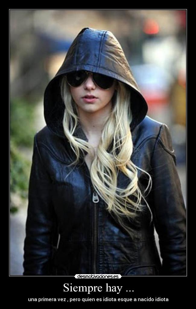 Siempre hay ... - una primera vez , pero quien es idiota esque a nacido idiota