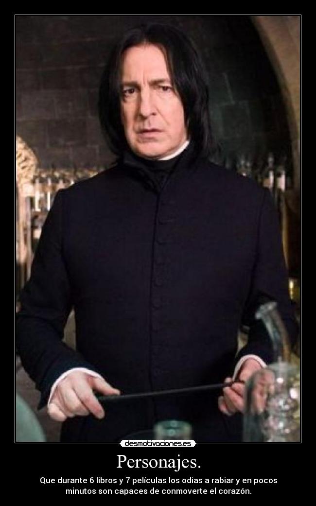 Personajes. - Que durante 6 libros y 7 películas los odias a rabiar y en pocos
minutos son capaces de conmoverte el corazón.