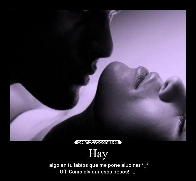 Hay -  algo en tu labios que me pone alucinar *_*
Uff! Como olvidar esos besos! ♥ _ ♥