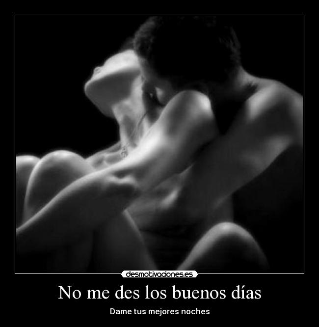 No me des los buenos días - Dame tus mejores noches
