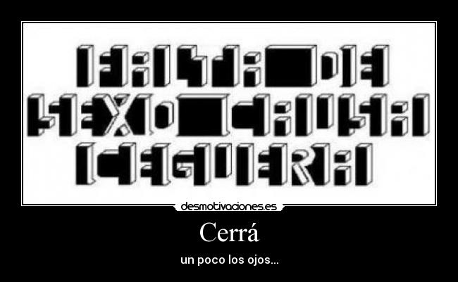 Cerrá - un poco los ojos...