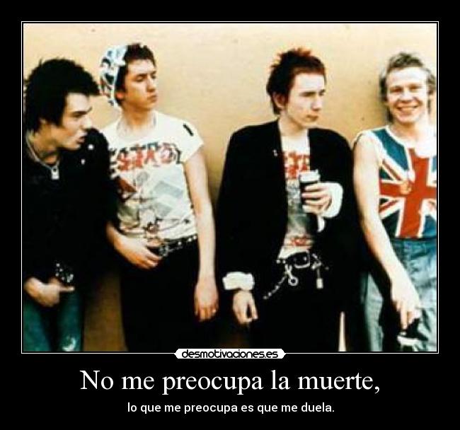 No me preocupa la muerte, - lo que me preocupa es que me duela.