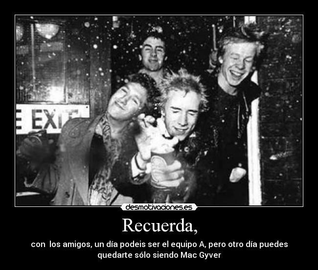 Recuerda, - con los amigos, un día podeis ser el equipo A, pero otro día puedes
quedarte sólo siendo Mac Gyver