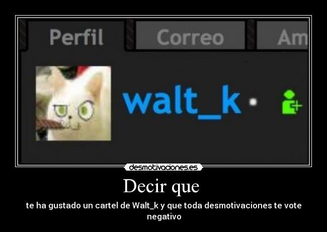 Decir que - te ha gustado un cartel de Walt_k y que toda desmotivaciones te vote negativo