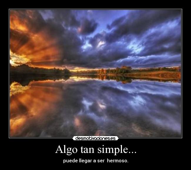 Algo tan simple... - puede llegar a ser  hermoso.