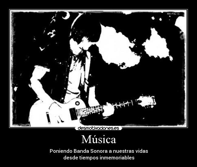 Música - Poniendo Banda Sonora a nuestras vidas
desde tiempos inmemoriables