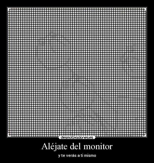 Aléjate del monitor - y te verás a ti mismo