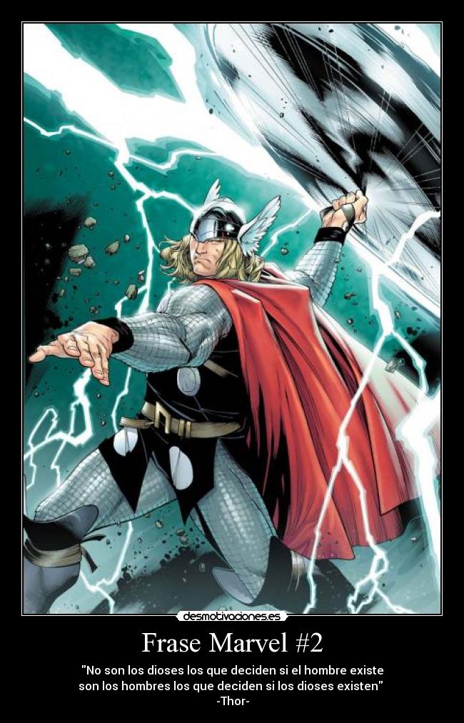 Frase Marvel #2 - No son los dioses los que deciden si el hombre existe
son los hombres los que deciden si los dioses existen 
-Thor-