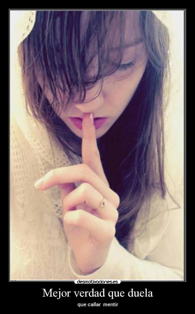 Mejor verdad que duela - que callar mentir