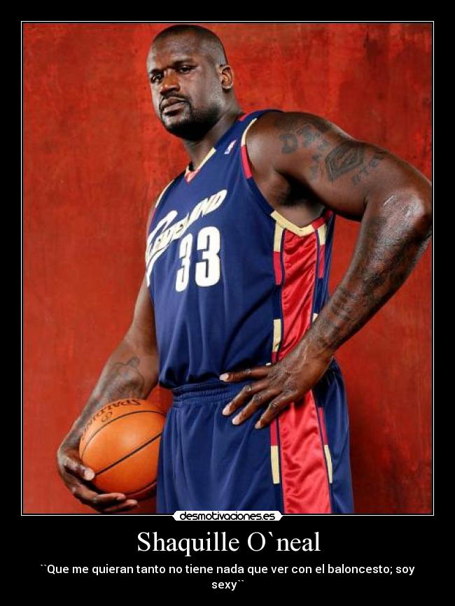 Shaquille O`neal - ``Que me quieran tanto no tiene nada que ver con el baloncesto; soy sexy``