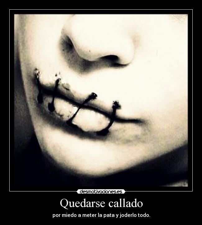 Quedarse callado - por miedo a meter la pata y joderlo todo.
