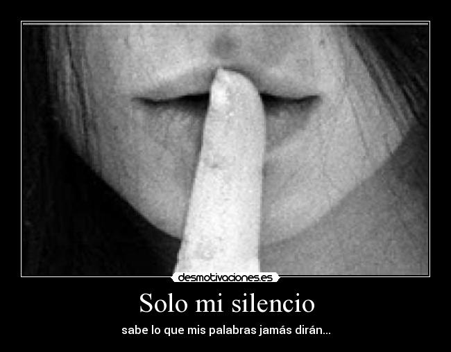 Solo mi silencio - sabe lo que mis palabras jamás dirán...