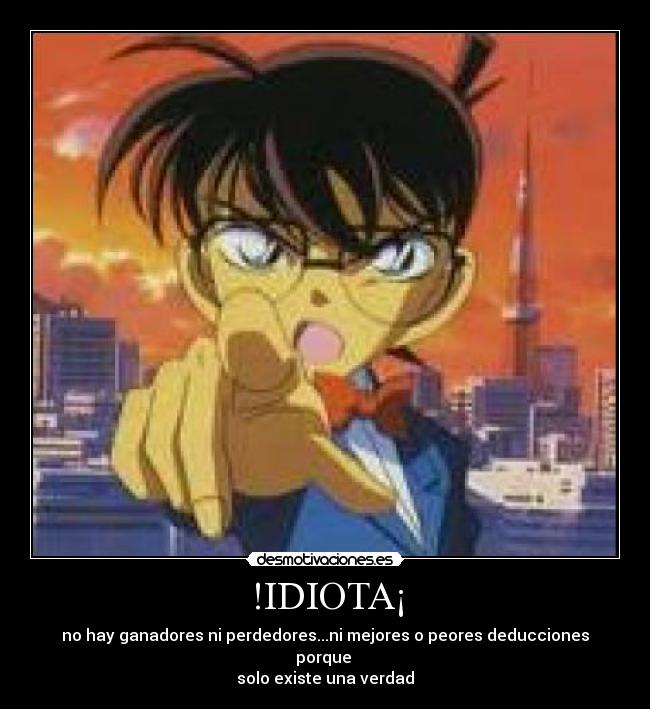 !IDIOTA¡ - no hay ganadores ni perdedores...ni mejores o peores deducciones porque 
solo existe una verdad