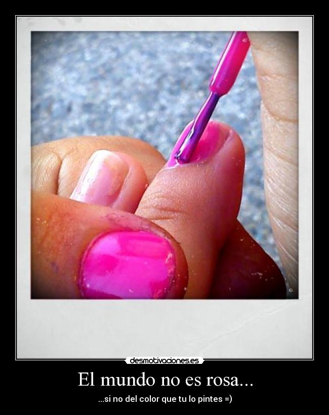 El mundo no es rosa... - ...si no del color que tu lo pintes =)