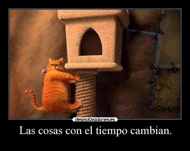 Las cosas con el tiempo cambian. -